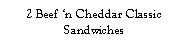 Text Box: 2 Beef n Cheddar Classic Sandwiches